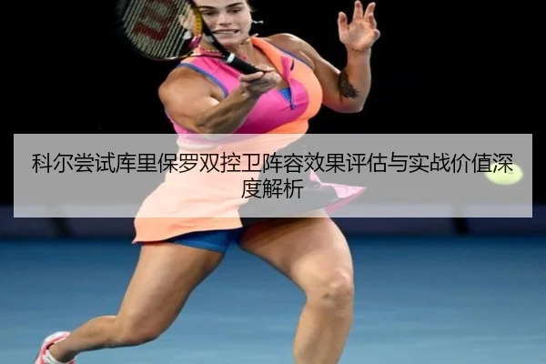 科尔尝试库里保罗双控卫阵容效果评估与实战价值深度解析